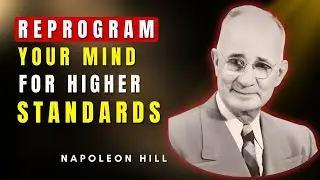 How To Reprogram Your Mind For Higher Standards | Napoleon Hill