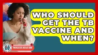Who Should Get The TB Vaccine And When? - Tuberculosis Disease Guide