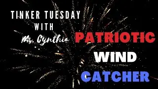 Tinker Tuesday: Patriotic Wind Catcher with Ms. Cynthia