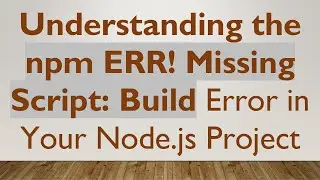 Understanding the npm ERR! Missing Script: Build Error in Your Node.js Project
