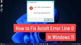 How To Fix AutoIt Error Line 0 In Windows 11
