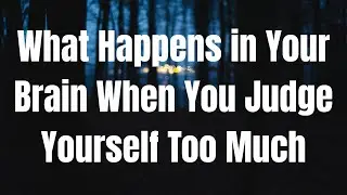 Что происходит в вашем мозге, когда вы осуждаете себя?