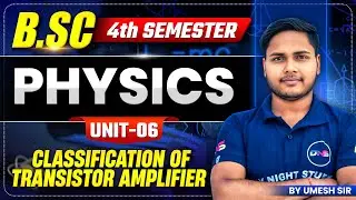 BSc 4th Semester Physics | Classification of Transistor Amplifier | BSc Physics 4th Semester Unit-6