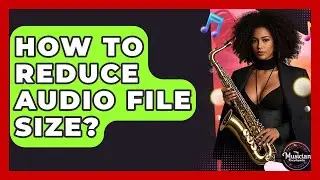 How To Reduce Audio File Size? - The Musician Encyclopedia
