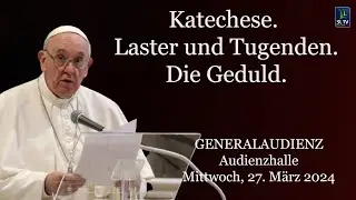 Katechesenreihe Laster und Tugenden..GENERALAUDIENZ- PAST FRANZISKUS- Mittwoch 27. März 2024