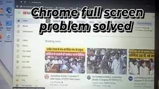 what To Do If Your Chrome Browser is Not Appearing full screen On Your Laptop 2023 Windows 11