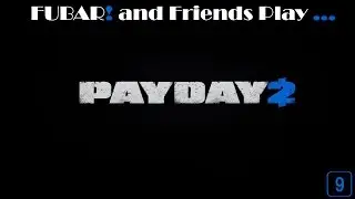 FUBAR! and Friends Play &ndash; Payday 2 [9]