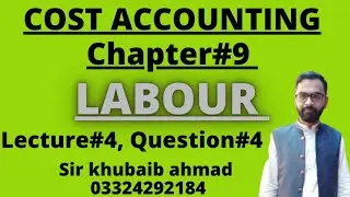 Cost Accounting Labour CH#9 Lecture#4 Question#4 by accounting ki Dunya ||ADP||B.COM||