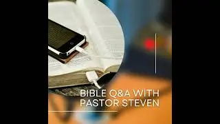 Bible Q&A with Pastor Steven - Episode 78
