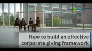 Philanthropy Insights: How to build an effective corporate giving framework