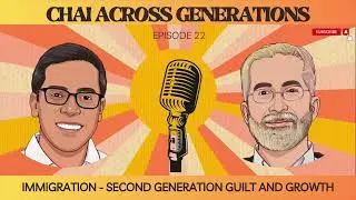 Immigration - Second Generation Guilt And Growth | Chai Across Generations Podcast | Episode 22