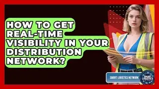 How To Get Real-time Visibility In Your Distribution Network? - Smart Logistics Network