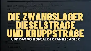 Zwangslager Dieselstra&szlig;e und Kruppstra&szlig;e &ndash; Und das Schicksal der Familie Adler