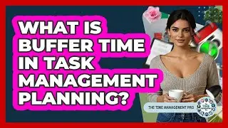 What Is Buffer Time In Task Management Planning?