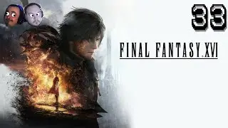 State of the Realm? Oof. | Final Fantasy XVI | EP. 33 | Low Resolution
