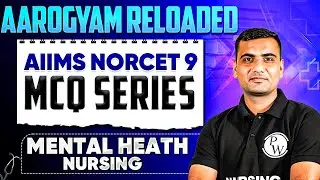 Mental Heath Nursing | AIIMS NORCET 9 Preparation | Aarogyam Reloaded MCQ Series | Part - 18