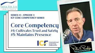 Series #1 - Episode 3: ICF Core Competency #4 - Cultivates Trust & Safety & #5 - Maintains Presence