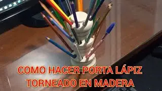 COMO HACER PORTA LÁPIZ TORNEADO EN MADERA
