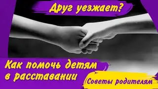 Расставание с другом: как помочь ребёнку справиться с эмоциями/ Детская дружба на расстоянии
