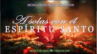 1 HORA - MUSICA PARA ORAR Y MEDITAR - SIN ANUNCIOS INTERMEDIOS -  A solas con él ESPÍRITU SANTO