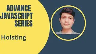 Advanced JavaScript Series - Hoisting  Tutorial