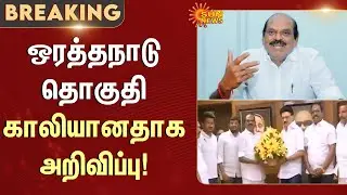 Orathanadu constituency | Declared Vacant | Appavu | CM Stalin | TN Govt | Sun News