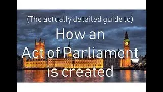 How an Act of Parliament is created (the actually detailed guide)