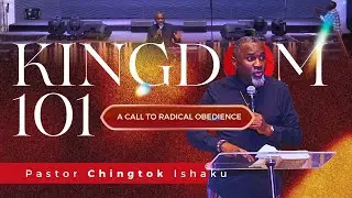 KINGDOM 101 | A Call To Radical Obedience | Pastor Chingtok Ishaku
