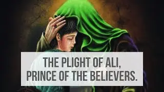 The Plight of Ali, Prince of The Believers