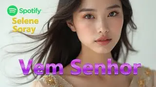 Os Segredos da Adora&ccedil;&atilde;o que Ningu&eacute;m Conta. Vem Senhor | Selene Soray