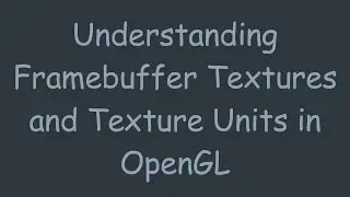 Understanding Framebuffer Textures and Texture Units in OpenGL