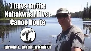 Nabakwasi River Canoe Route | Epic 7 Day Northern Ontario Canoe Trip | Part 1| Get the First Aid Kit