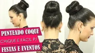 Penteado Coque Chique e Fácil para Festas e Eventos - Passo a Passo