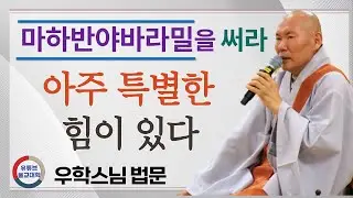 [불교] 우학스님 생활법문 (마하반야바라밀을 써라)