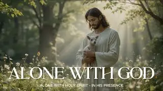 ALONE WITH GOD - Instrumental Soaking Worship - Prayer and Devotional - Time Wit God
