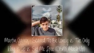 Martin Garrix - Scared To Be Lonely vs. The Only Way Is Up vs. Set Me Free (CBNX Mash-Up)