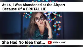 At 14, I Was Abandoned at the Airport Because Of A BRUTAL LIE — She Had No Idea that...