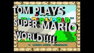 Tom Plays: Super Mario World!