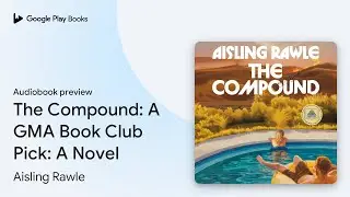 The Compound: A GMA Book Club Pick: A Novel by Aisling Rawle &middot; Audiobook preview