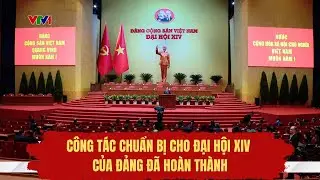 Công tác chuẩn bị cho Đại hội XIV của Đảng đã hoàn thành