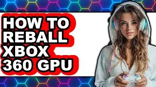 How to Reball Xbox 360 Gpu (only Way)
