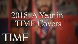 Take A Look Back At All Of TIME's Covers In 2018 | TIME
