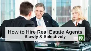 How to Hire Real Estate Agents Slowly & Selectively
