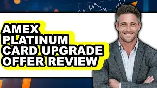 Amex Platinum Card Upgrade Offer Review: Watch Before Using