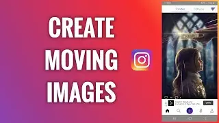 How To Create Moving Images For Instagram