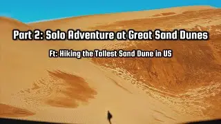 Part 2: Solo Adventure | Hiking Tallest Sand Dune in North America