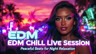 EDM Chill Live Session 🌙 Peaceful Beats for Night Relaxation