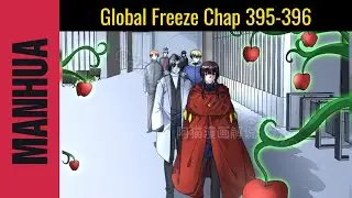 Global Freeze Chap 395-396 : I Created An Apocalypse Shelter - Manhua Recap engsub