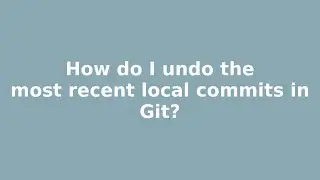 How do I undo the most recent local commits in Git?