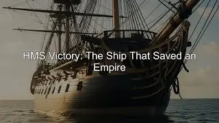 HMS Victory: The Ship That Saved an Empire
